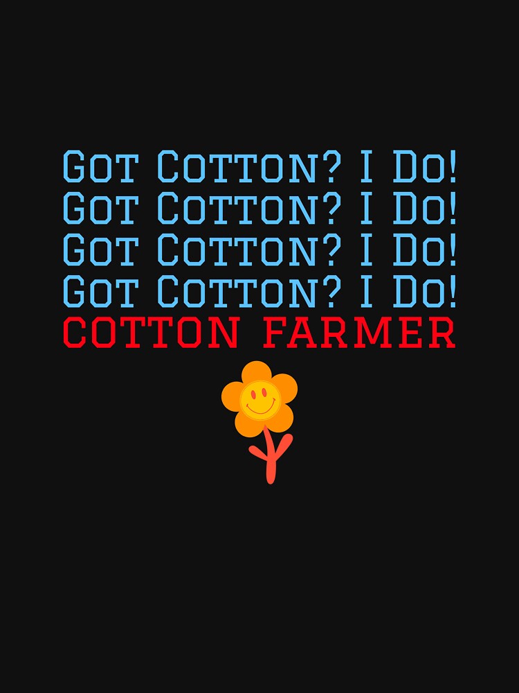 Got cotton? I Do. Cotton farmer by A-P-Tshirt