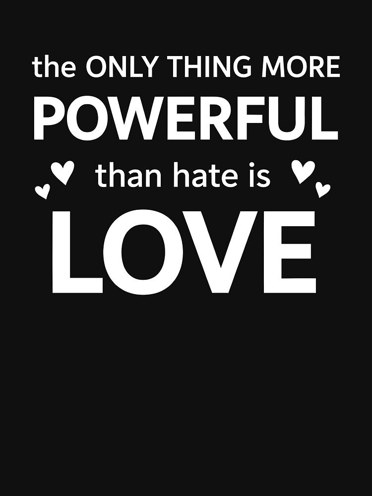 The Only Thing More Powerful Than Hate is Love by VibeWear2026