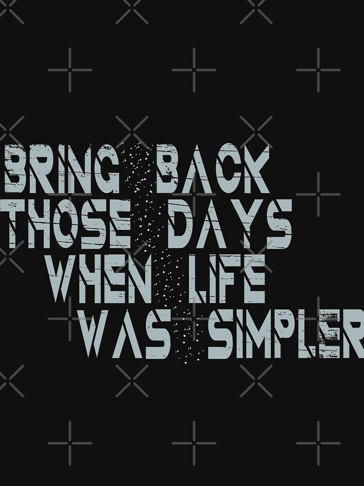 Bring those days , when life was simpler by MediTees