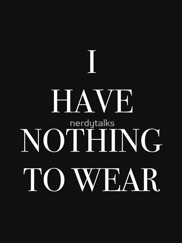 I Have Nothing To Wear (black) by nerdytalks