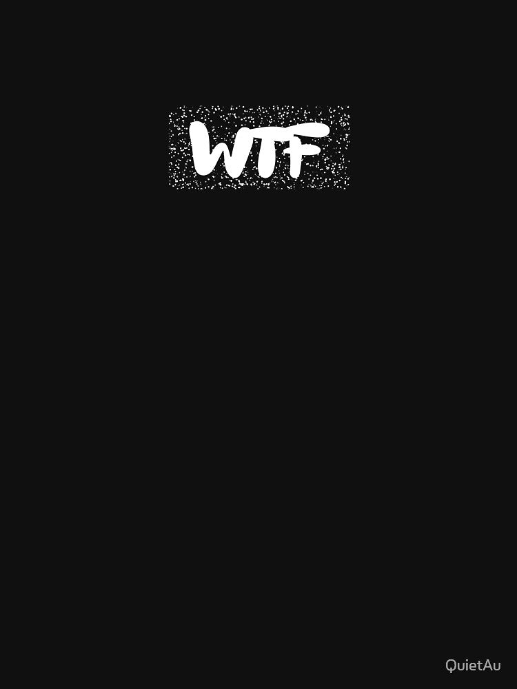 WTF Shirt by QuietAu