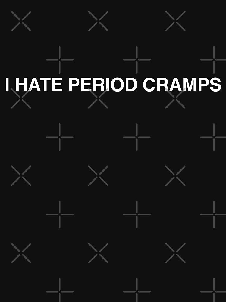 I HATE PERIOD CRAMPS TEE by Kenneth's Vintage Tees