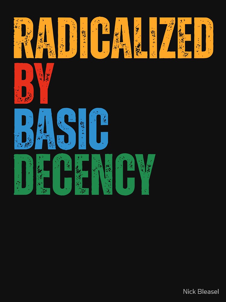 Radicalized By Basic Decency by Nick Bleasel