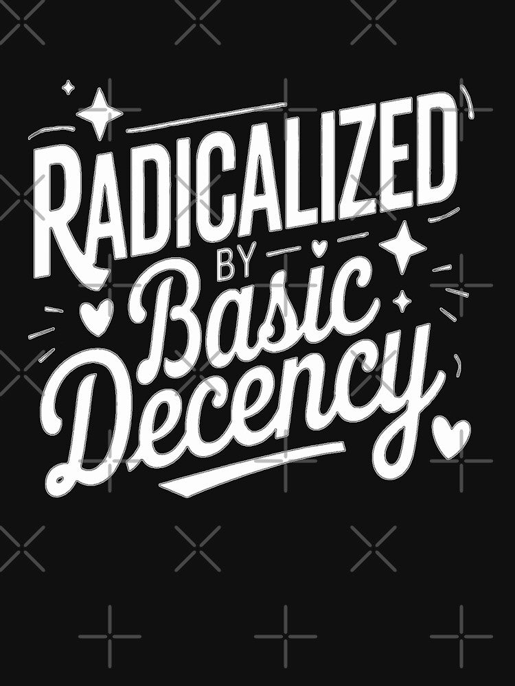 Radicalized By Basic Decency by ViktoonShirts