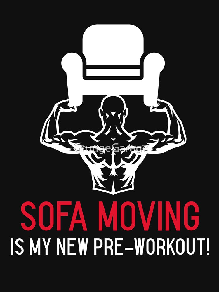 Sofa Moving Is My New Pre-Workout by GrungeGarage