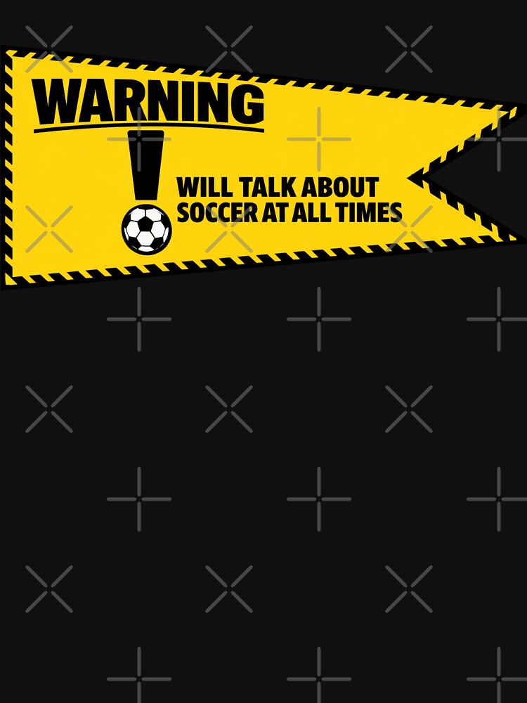 Warning Will Talk About Soccer at All Times Funny Fan by BrickByDream