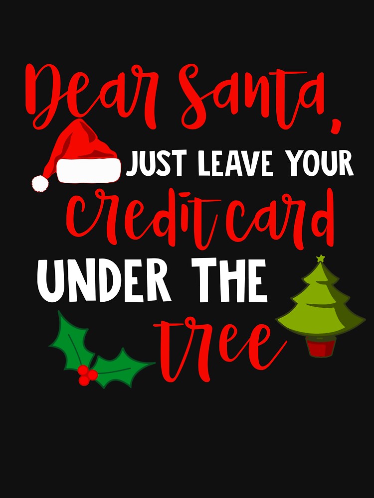 Dear Santa Leave Your Credit Card Under the Tree Christmas T-Shirt by AllStarMerch