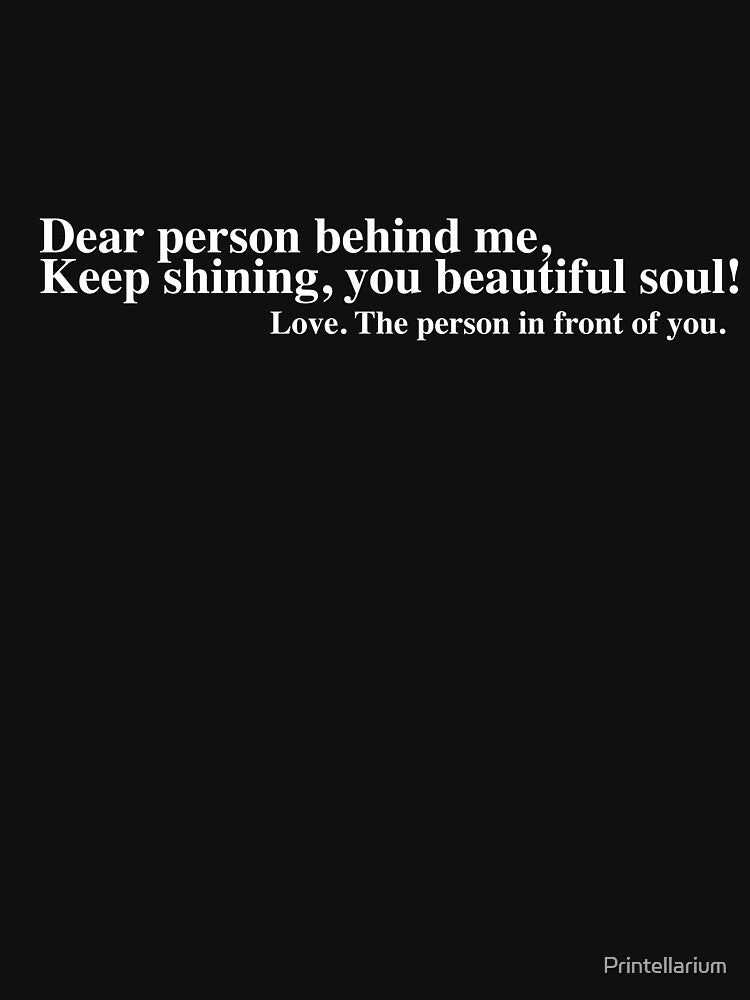 Dear person behind me, keep shinning! by Printellarium