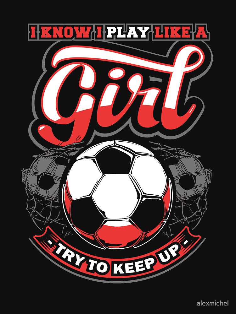 I know I play like a girl try to keep up soccer - soccer lover by Captain Mood