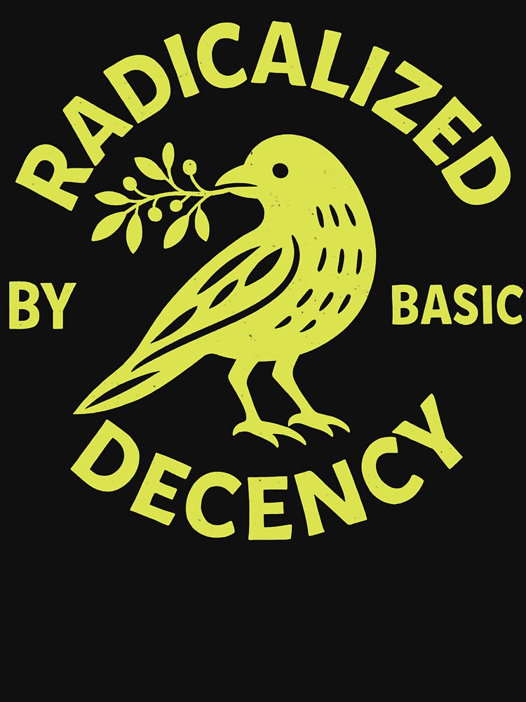 radicalized by basic decency by Kladhadredo