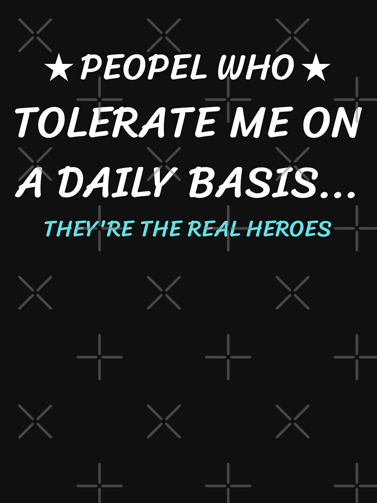 People Who Tolerate Me On A Daily Basis Sarcastic Graphic Novelty Funny T - Shirt by Jolycoco
