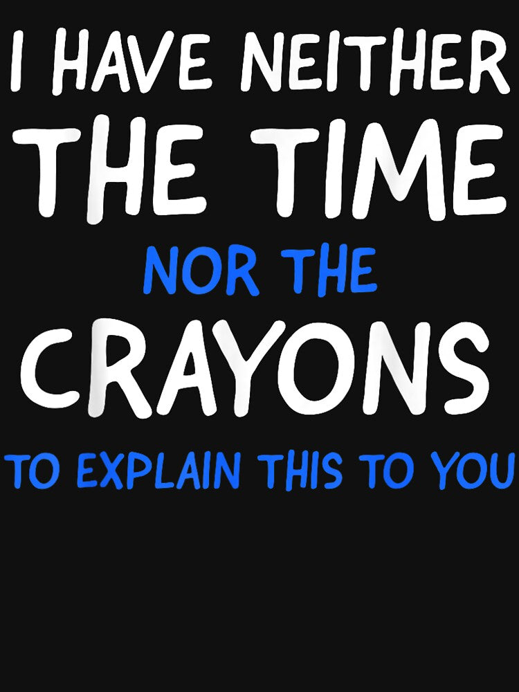 I Don't Have The Time Or The Crayons Funny Sarcasm Quote Short Sleeve T-Shirt by animal-x1