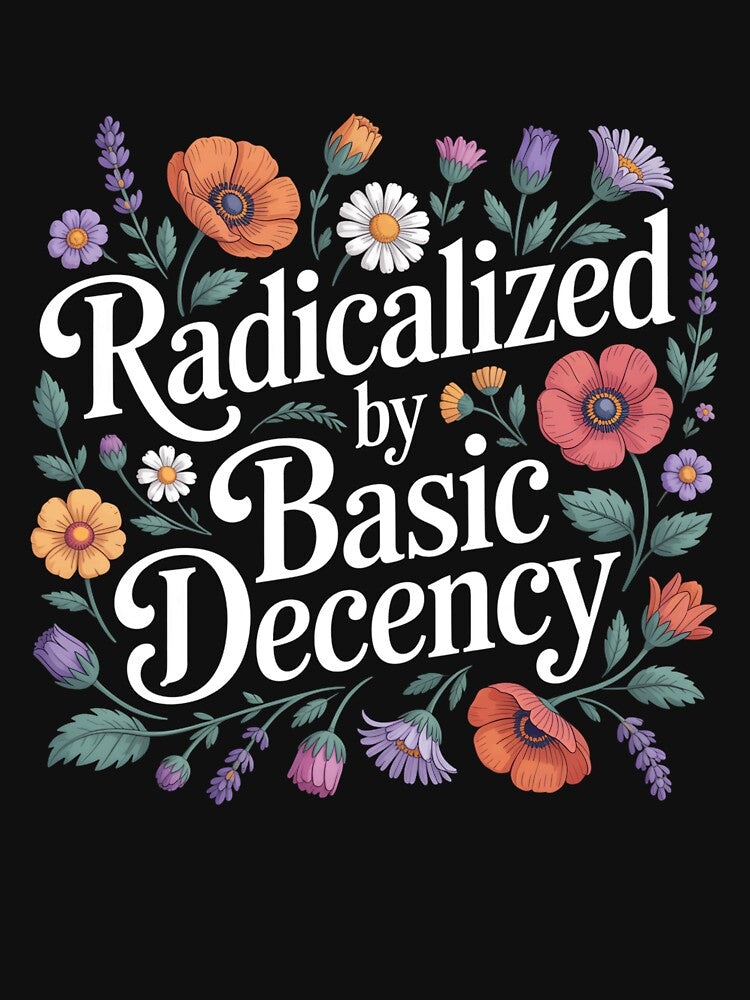 Radicalized By Basic Decency Women Floral Funny Democracy by clothesy7