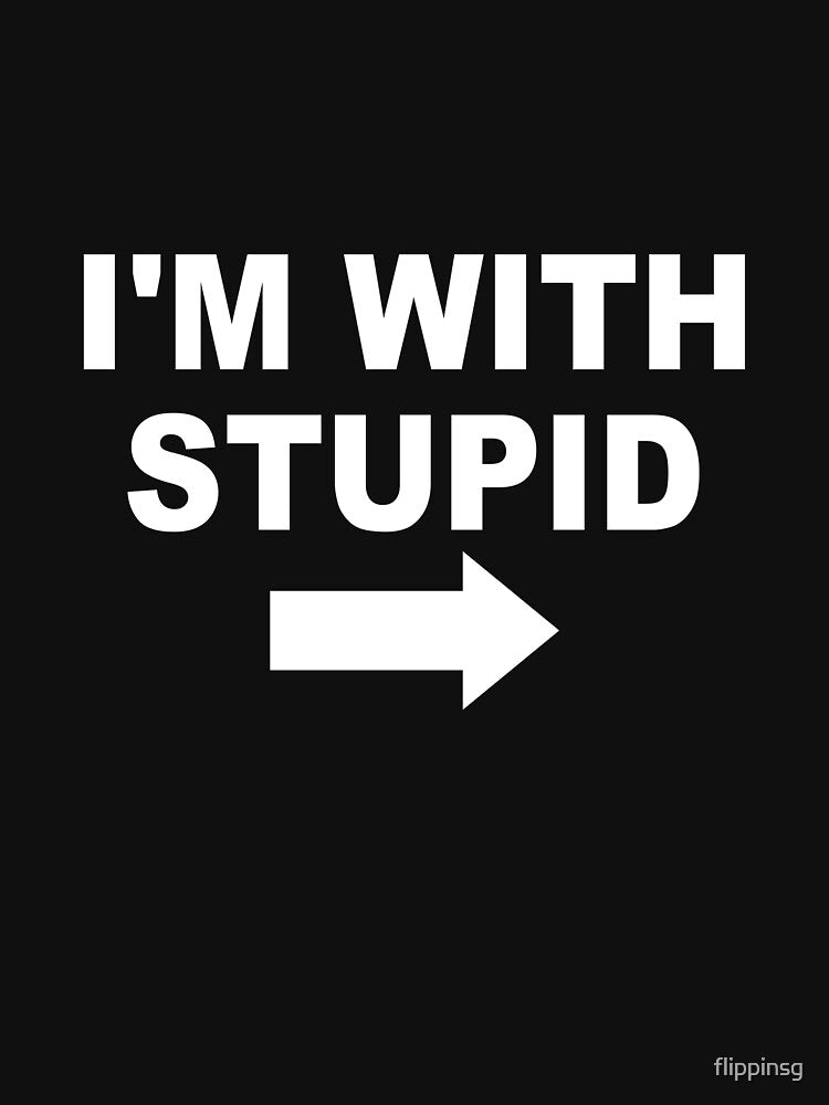 I'm With Stupid by flippinsg