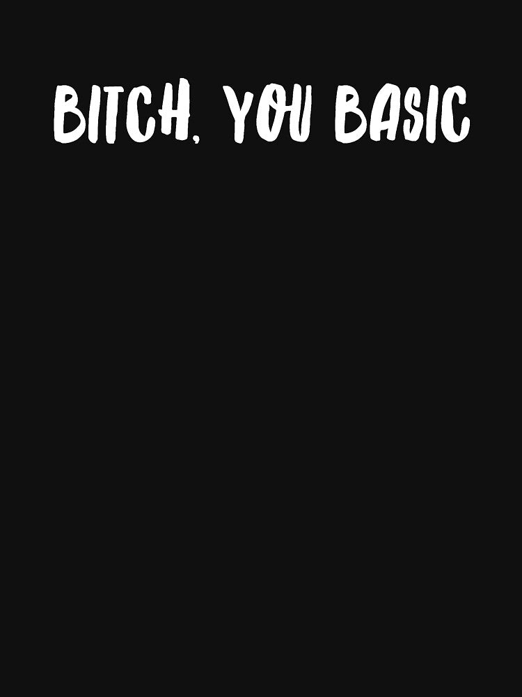 Bitch you basic by alexmichel91