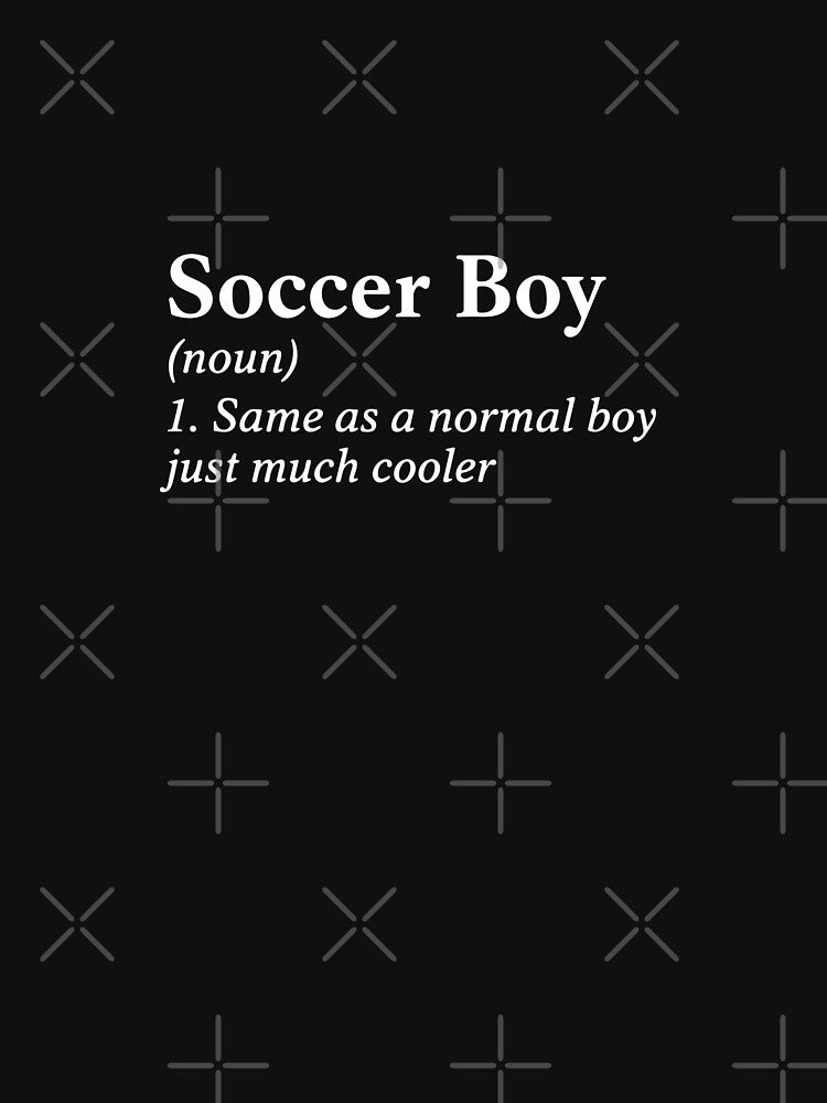 Soccer Boy (Noun) 1. Same As A Normal Boy Just Much Cooler Soccer Player by PopStars1993