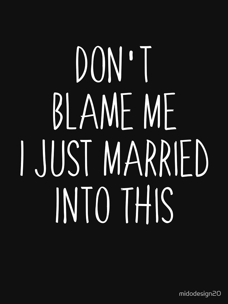 Don't Blame Me I Just Married Into This Shirt Funny Saying by midodesign20