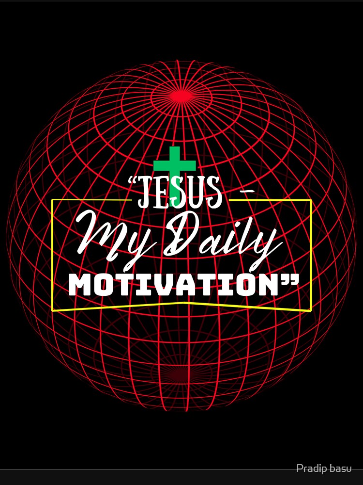 Jesus – My Daily Motivation | Faith Inspiration Christian T-Shirt by Pradip basu