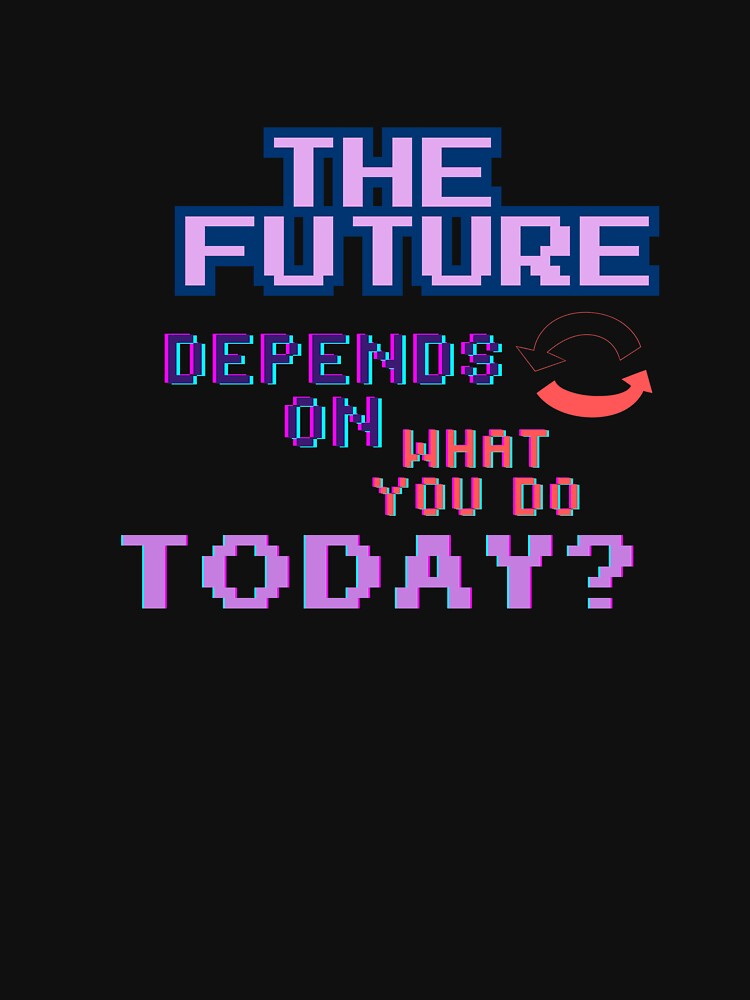 The Future Depends on What You Do Today– Inspiring Motivation to Shape Your Destiny by printeGear