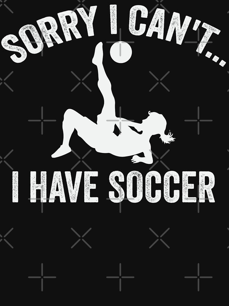 Soccer Player Sorry I Can't I Have Soccer by tmerchtrends