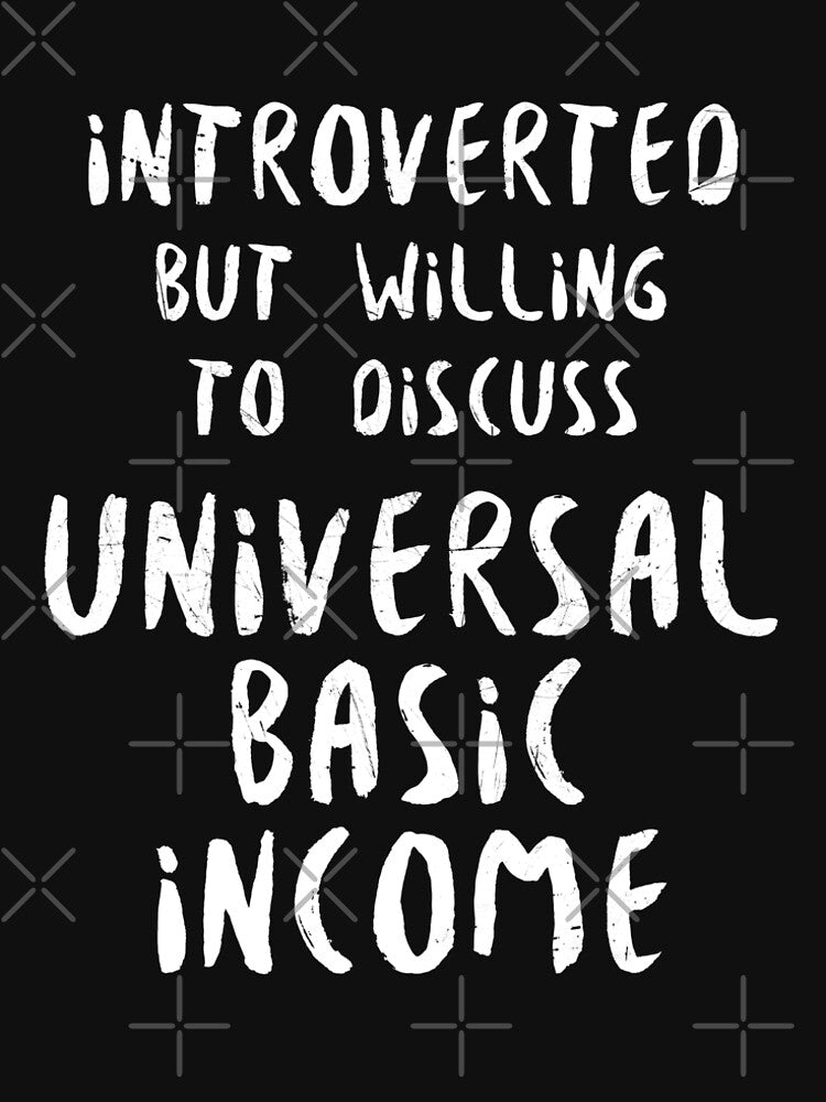 Introverted But Willing to Discuss Universal Basic Income by lavacakes