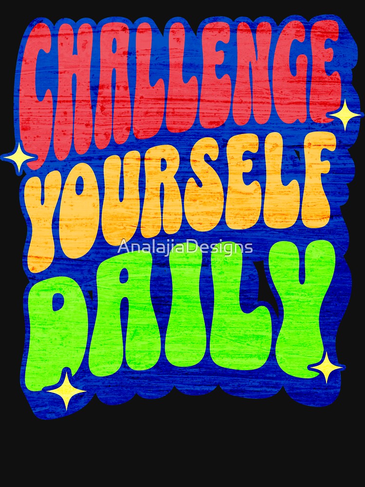 Challenge Yourself Daily by AnalajiaDesigns
