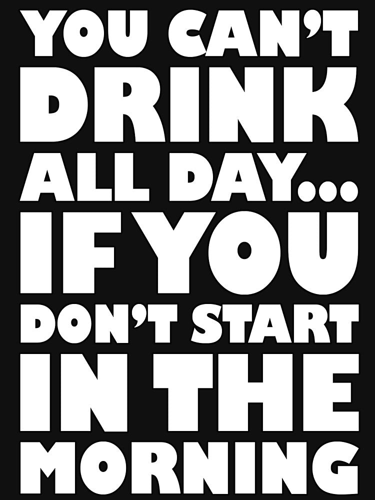 You Can't Drink All Day Start In The Morning by Fairyjam