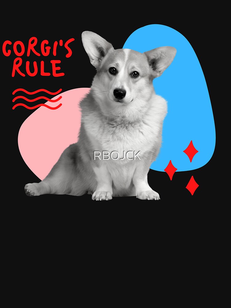 Corgi's Rule fun Tee by RBOJCK