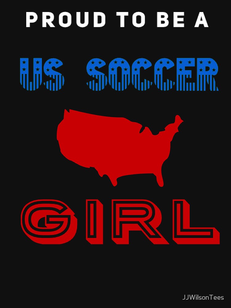 USA Soccer Girl - Proud to be a US Soccer Girl by JJWilsonTees