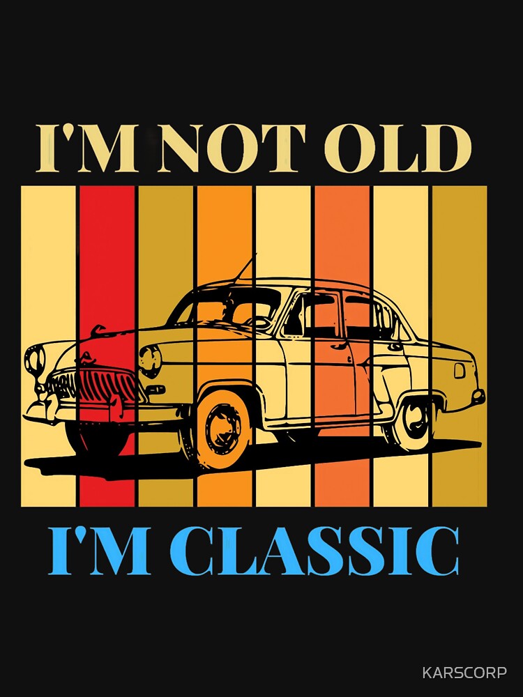 I'm Not Old But I'm Classic Printed Graphic T-Shirt by KARSCORP