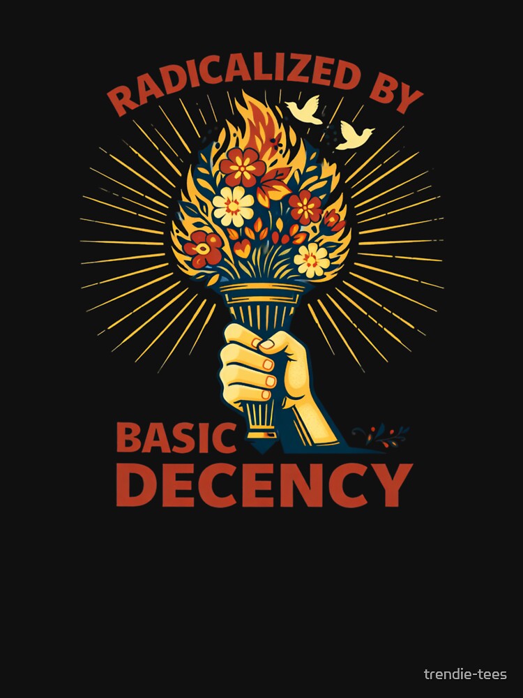 Radicalized By Basic Decency by trendie-tees