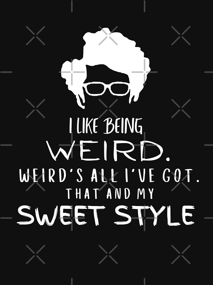 I like being Weird. Weird's all I've got. That and my Sweet Style - The IT Crowd (white print) by StrideOrDie