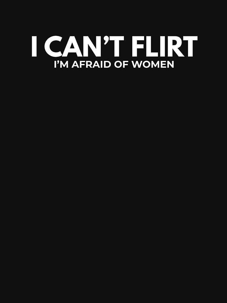 Classic T-Shirt - I CAN'T FLIRT i'm afraid of women by ModernQuote