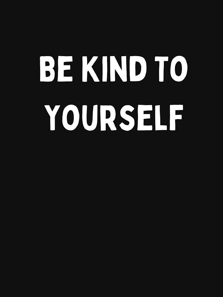 Be Kind to Yourself T-Shirt and Hats by Kaylews_Designs