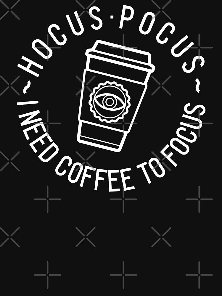 Hocus Pocus I need Coffee to Focus by Rcasadesign