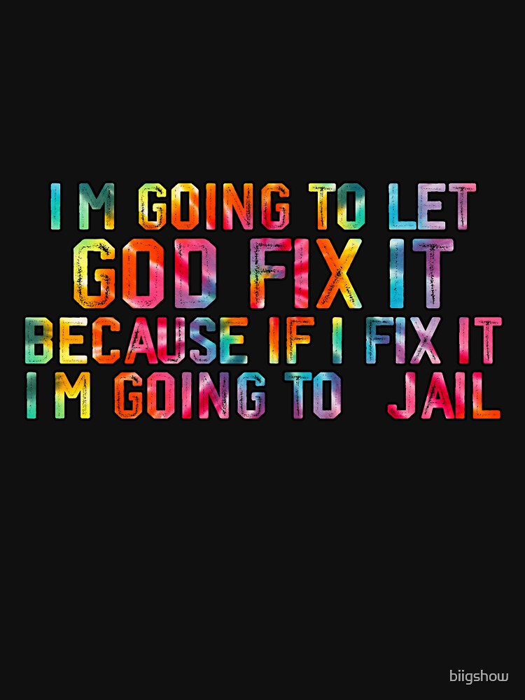 Funny I'm Going To Let God Fix It, If I Fix It I'm Going To by biigshow