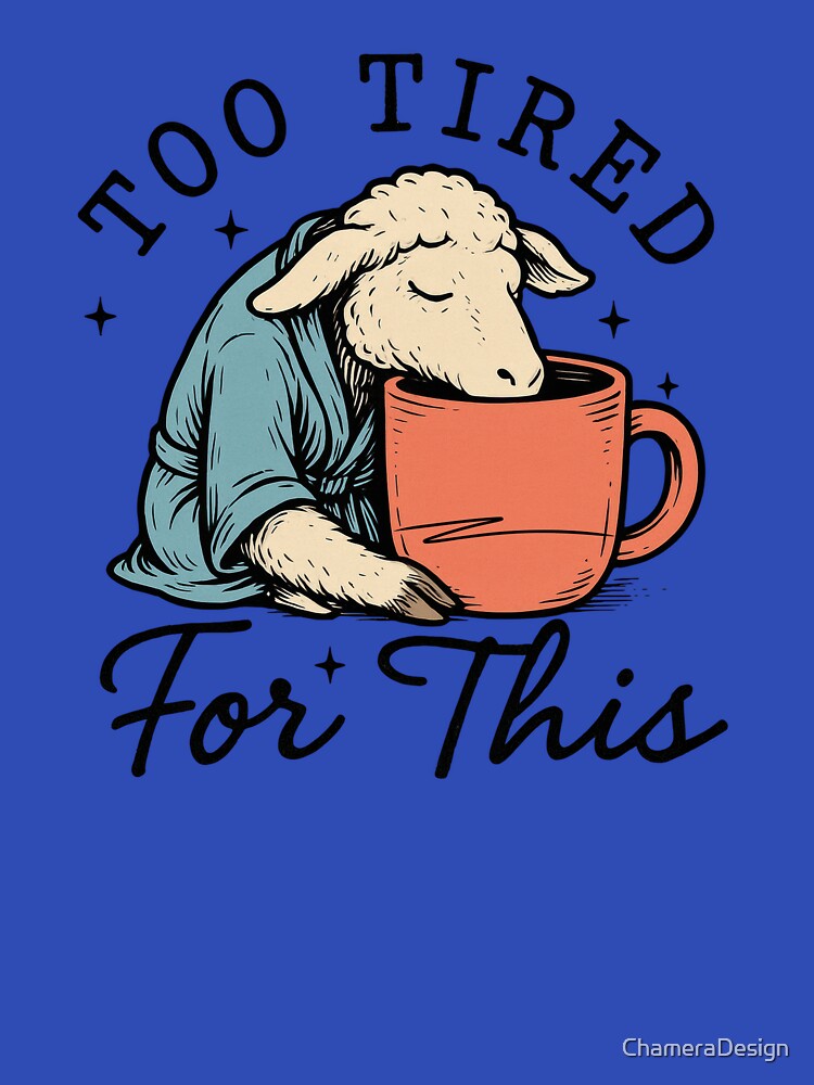 Too Tired For This,Sheep - Funny Coffee Lover Tee - Sarcastic Morning Person Gift by ChameraDesign
