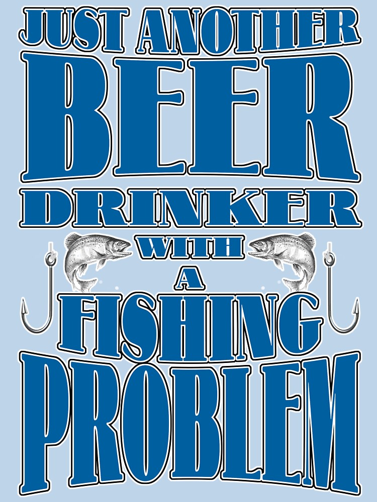 Just Another Beer Drinker With A Fishing Problem by Fairyjam