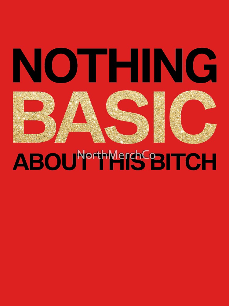 Nothing Basic About This Bitch by NorthMerchCo