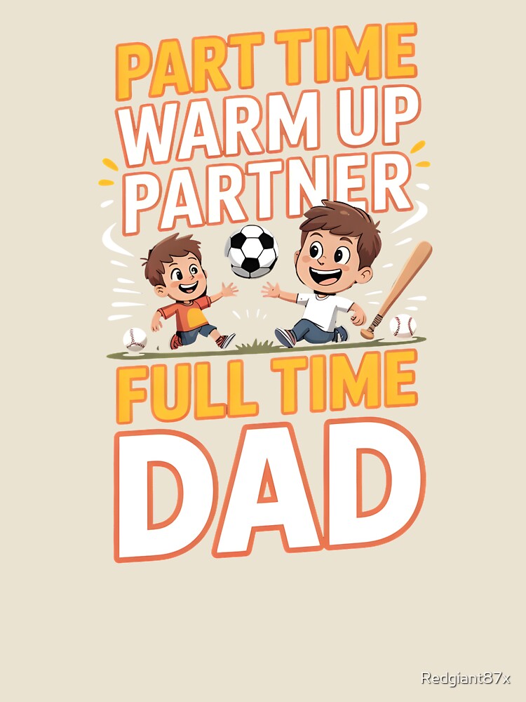 Part Time Warm Up Partner Full Time Dad – Funny Dad Humor Design by Redgiant87x