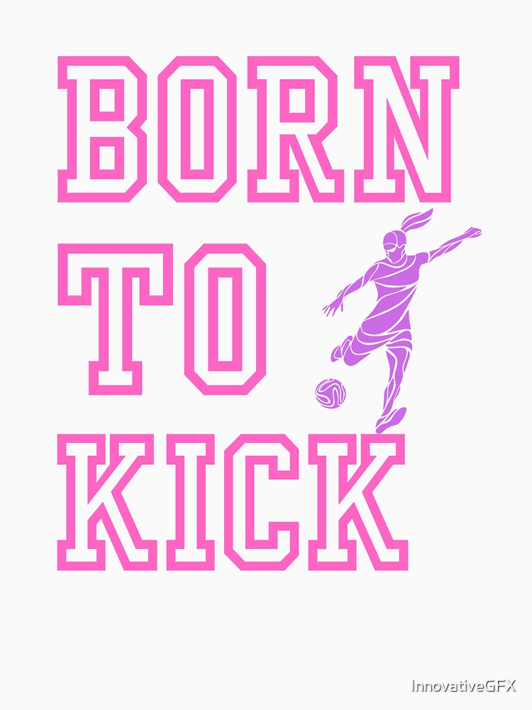 Women Soccer, Born to Kick by InnovativeGFX