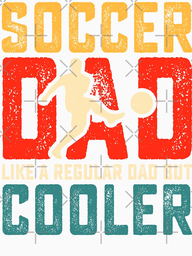 Soccer Dad Like A Regular Dad But Cooler by legendaryskins