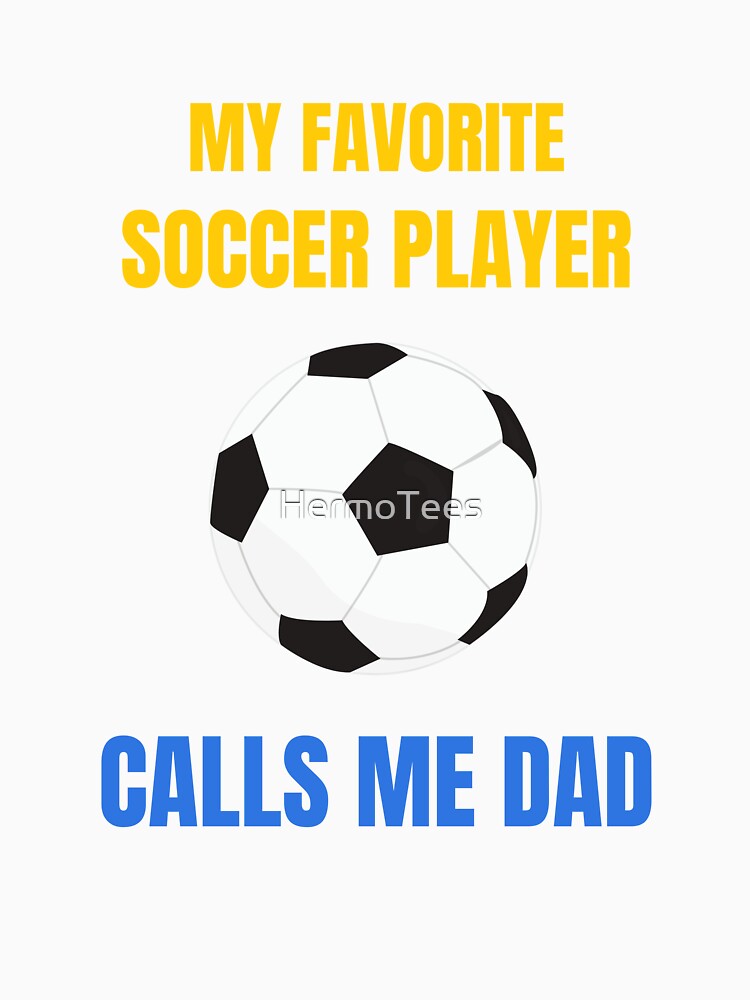 My Favorite Soccer Player Calls Me Dad, Funny Father's Day Design by HermoTees