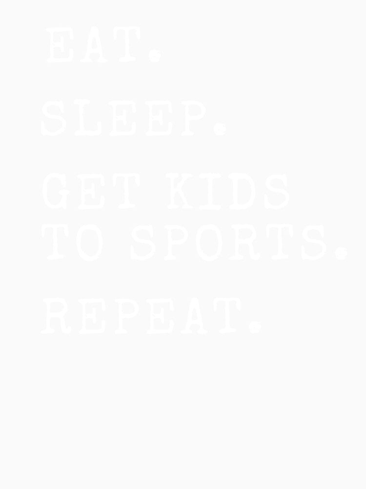 Eat Sleep Get Kids To Sports Repeat by Ashley0016