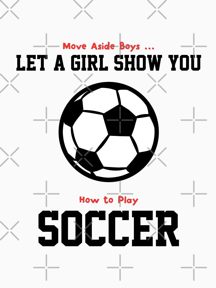 Move Aside Boys Let A Girl Show You Soccer - Funny soccer lover Gift by nananinanana