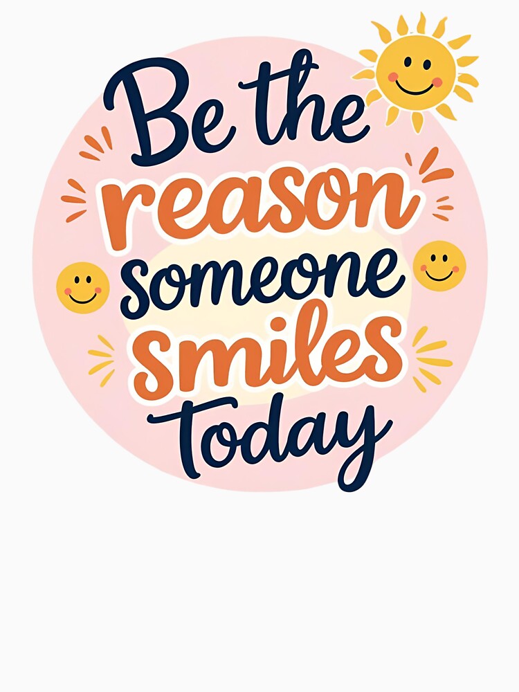 Be the Reason Someone Smiles Today – Bright and Friendly Shirt by Just You Tee | Say It Loud, Wear It Proud