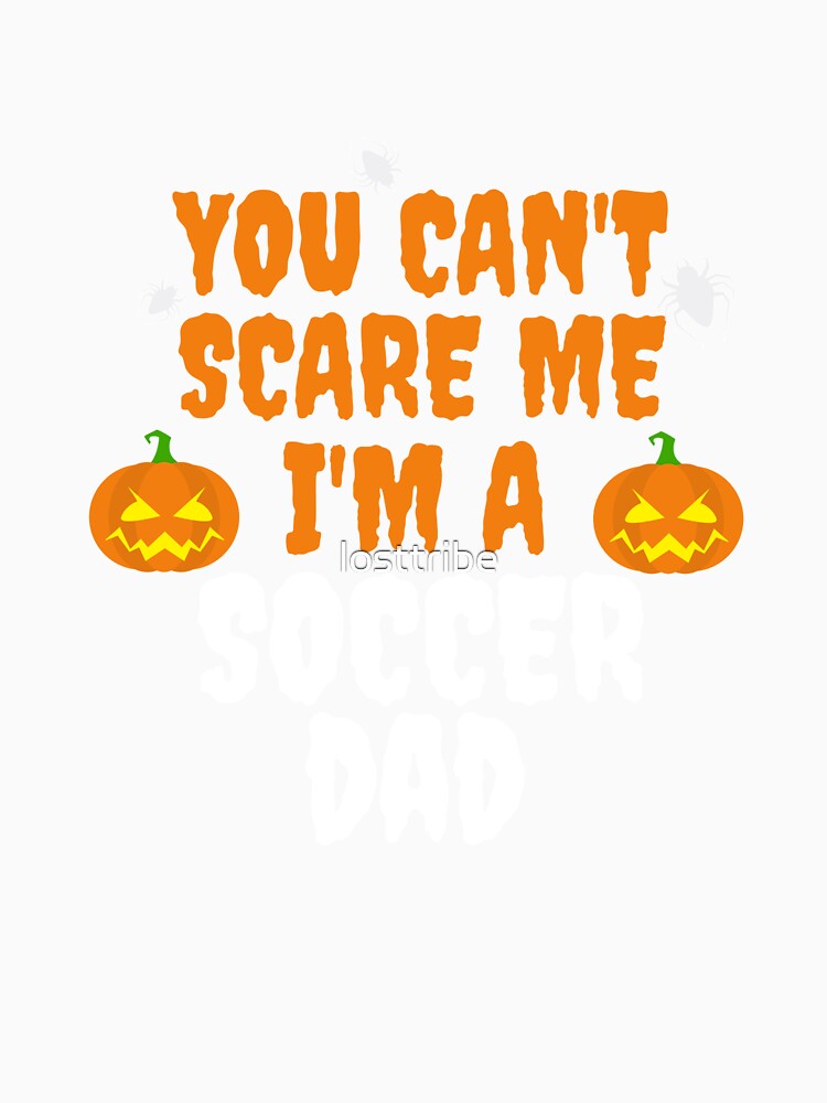 You can't scare me I'm a soccer dad Halloween by losttribe