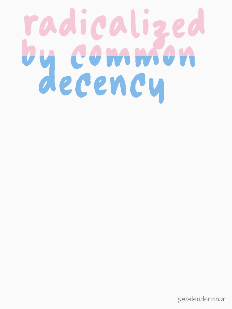 Radicalized By Common Decency, Trans Rights Social Justice Human Rights by petalandarmour
