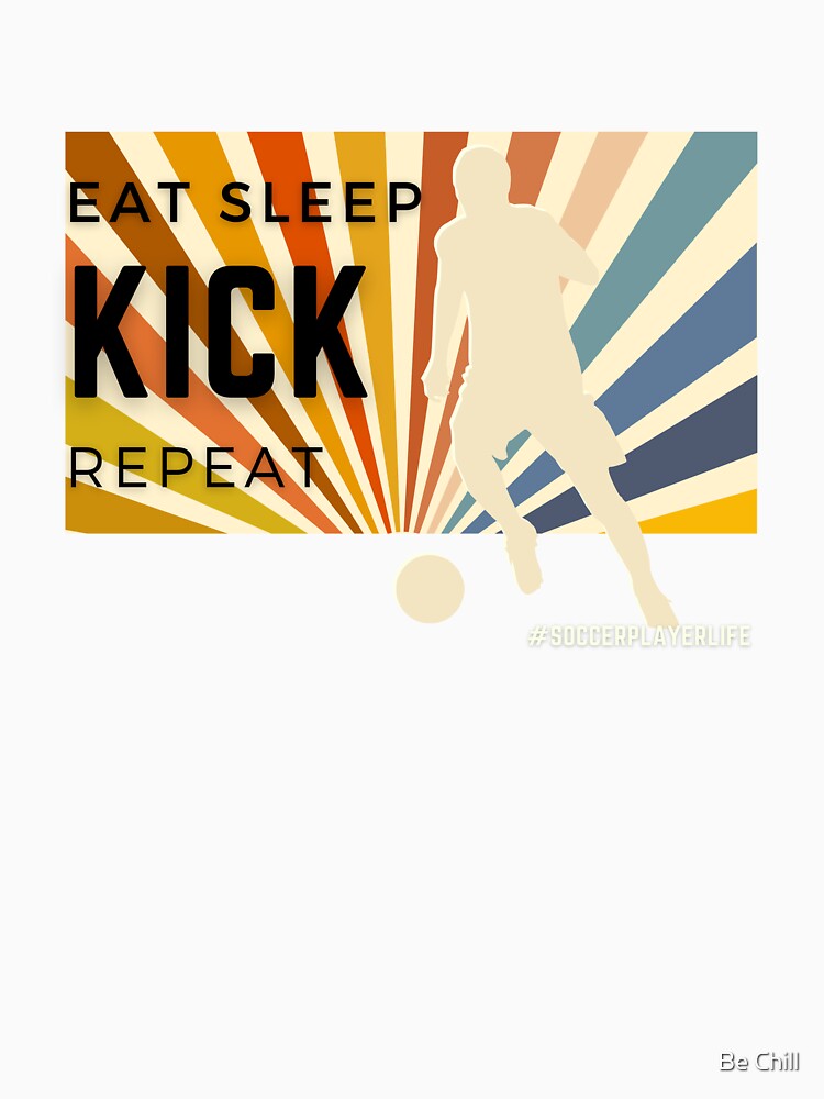 Eat Sleep Kick Repeat T Shirt by Be Chill