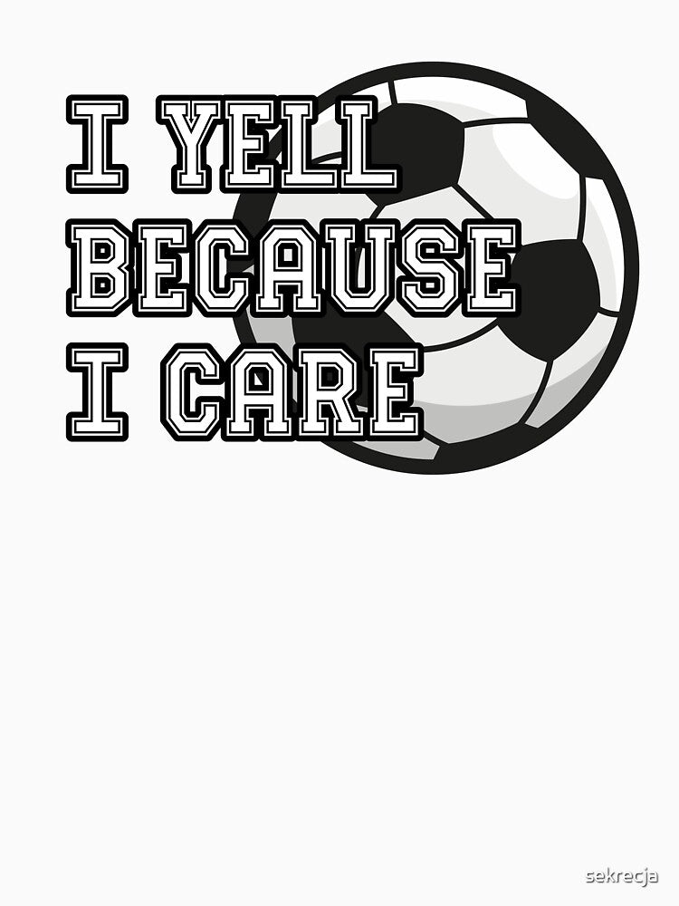 I Yell Because I Care - Soccer by sekrecja